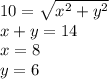 10 = \sqrt{{x}^{2} + {y}^{2} } \\ x + y = 14 \\ x = 8 \\ y = 6