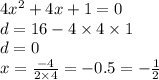 4 {x}^{2} + 4x + 1 = 0 \\ d = 16 - 4 \times 4 \times 1 \\ d = 0 \\ x = \frac{ - 4}{2 \times 4} = - 0.5 = - \frac{1}{2}