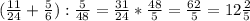 (\frac{11}{24} +\frac{5}{6}) : \frac{5}{48} = \frac{31}{24} *\frac{48}{5} =\frac{62}{5}=12\frac{2}{5}