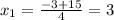 x_{1} =\frac{-3+15}{4}= 3