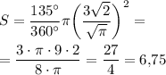 S=\dfrac{135^{\circ }}{360^{\circ }}\pi \bigg( \dfrac{3\sqrt2 }{\sqrt{\pi}} \bigg) ^2=\\\\=\dfrac{3\cdot \pi \cdot 9\cdot 2}{8\cdot \pi }=\dfrac{27}{4} =6,\! 75