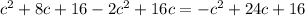 c^{2} +8c+16-2c^{2} +16c=-c^{2} +24c+16