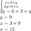 \left \{ {{x=3+y} \atop {2y=6+x}} \right. \\2y=6+3+y\\y=9\\x=3+9\\x=12