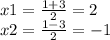 x1=\frac{1+3}{2} =2\\x2=\frac{1-3}{2} =-1