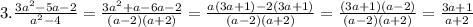 3.\frac{3a^{2}-5a-2 }{a^{2} -4} =\frac{3a^{2}+a-6a-2 }{(a-2)(a+2)} =\frac{a(3a+1)-2(3a+1)}{(a-2)(a+2)} =\frac{(3a+1)(a-2)}{(a-2)(a+2)} =\frac{3a+1}{a+2}