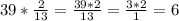 39*\frac{2}{13}=\frac{39*2}{13}=\frac{3*2}{1}=6