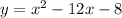 y=x^{2} -12x-8