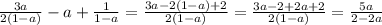 \frac{3a}{2(1-a)}-a+ \frac{1}{1-a}= \frac{3a-2(1-a)+2}{2(1-a)} =\frac{3a-2+2a+2}{2(1-a)}=\frac{5a}{2-2a}