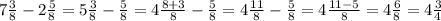 7 \frac{3}{8} - 2 \frac{5}{8} = 5 \frac{3}{8} - \frac{5}{8} = 4 \frac{8 + 3}{8} - \frac{5}{8} = 4 \frac{11}{8} - \frac{5}{8} = 4 \frac{11 - 5}{8} = 4 \frac{6}{8} = 4 \frac{3}{4}