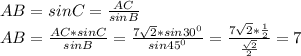 AB = sinC = \frac{AC}{sinB} \\AB = \frac{AC*sinC}{sinB} = \frac{7\sqrt{2} * sin30^{0} }{sin45^{0}} = \frac{7\sqrt{2} *\frac{1}{2} }{\frac{\sqrt{2} }{2} } = 7