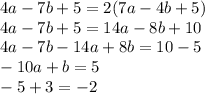 4a-7b+5=2(7a-4b+5)\\4a-7b+5=14a-8b+10\\4a-7b-14a+8b=10-5\\-10a+b=5\\-5+3=-2\\