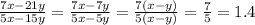 \frac{7x-21y}{5x-15y}=\frac{7x-7y}{5x-5y}=\frac{7(x-y)}{5(x-y)}=\frac{7}{5}=1.4