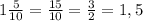 1\frac{5}{10} =\frac{15}{10} =\frac{3}{2} =1,5