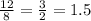 \frac{12}{8} = \frac{3}{2} = 1.5