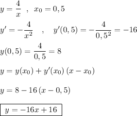 y=\dfrac{4}{x}\; \; ,\; \; x_0=0,5\\\\y'=-\dfrac{4}{x^2}\ \ \ ,\ \ \ y'(0,5)=-\dfrac{4}{0,5^2}=-16\\\\y(0,5)=\dfrac{4}{0,5}=8\\\\y=y(x_0)+y'(x_0)\, (x-x_0)\\\\y=8-16\, (x-0,5)\\\\\boxed {\; y=-16x+16\; }