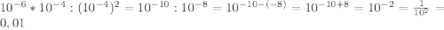 10^{-6} *10^{-4}:(10^{-4})^{2}=10^{-10}:10^{-8}=10^{-10-(-8)}=10^{-10+8}=10^{-2}=\frac{1}{10^{2}}=0,01