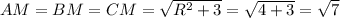 AM=BM=CM=\sqrt{R^{2} +3} =\sqrt{4+3}= \sqrt{7}