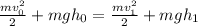 \frac{mv_{0}^{2} }{2} + mgh_{0} = \frac{mv_{1}^{2} }{2} + mgh_{1}