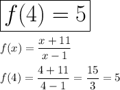 \huge \boxed{f(4) = 5} \\\\ \displaystyle f(x) = \frac{x+11}{x-1} \\\\ \displaystyle f(4) = \frac{4+11}{4-1} = \frac{15}{3} = 5