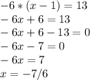 -6*(x - 1 )=13\\-6x+6=13\\-6x+6-13=0\\-6x-7=0\\-6x=7\\x=-7/6\\