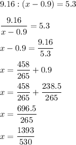 9.16:(x-0.9)=5.3\\\\\dfrac{9.16}{x-0.9}=5.3\\\\x-0.9=\dfrac{9.16}{5.3}\\\\x=\dfrac{458}{265}+0.9\\\\x=\dfrac{458}{265}+\dfrac{238.5}{265}\\\\x=\dfrac{696.5}{265}\\\\x=\dfrac{1393}{530}