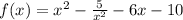 f(x) = x^2 - \frac{5}{x^2} - 6x - 10