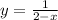 y=\frac{1}{2-x}