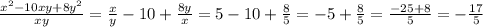 \frac{ {x}^{2} - 10xy + 8 {y}^{2} }{xy} = \frac{x}{y} - 10 + \frac{8y}{x} = 5 - 10 + \frac{8}{5} = - 5 + \frac{8}{5} = \frac{ - 25 + 8}{5} = - \frac{17}{5}