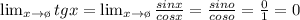 \lim_{x \to \o} tgx= \lim_{x \to \o} \frac{sinx}{cosx} =\frac{sino}{coso}=\frac{0}{1} =0