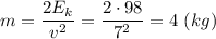 \displaystyle m=\dfrac{2E_{k}}{v^{2}}=\dfrac{2\cdot98}{7^{2}}=4 \ (kg)