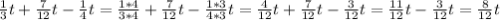 \frac{1}{3}t+\frac{7}{12}t-\frac{1}{4}t=\frac{1*4}{3*4}+\frac{7}{12}t-\frac{1*3}{4*3}t=\frac{4}{12}t+\frac{7}{12}t-\frac{3}{12}t=\frac{11}{12}t-\frac{3}{12}t=\frac{8}{12}t