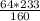 \frac{64*233}{160}