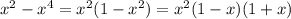 x^{2} -x^4=x^{2} (1-x^{2} )=x^{2} (1-x)(1+x)