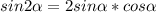 sin 2\alpha = 2sin\alpha * cos\alpha \alph