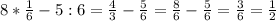 8*\frac{1}{6}-5:6=\frac{4}{3}-\frac{5}{6}=\frac{8}{6} -\frac{5}{6}=\frac{3}{6}=\frac{1}{2}