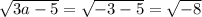 \sqrt{3a-5} =\sqrt{-3-5}=\sqrt{-8}