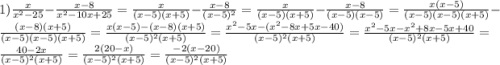 1) \frac{x}{x^2-25}-\frac{x-8}{x^2-10x+25}=\frac{x}{(x-5)(x+5)}-\frac{x-8}{(x-5)^2}=\frac{x}{(x-5)(x+5)}-\frac{x-8}{(x-5)(x-5)}=\frac{x(x-5)}{(x-5)(x-5)(x+5)}-\frac{(x-8)(x+5)}{(x-5)(x-5)(x+5)}=\frac{x(x-5)-(x-8)(x+5)}{(x-5)^2(x+5)}=\frac{x^2-5x-(x^2-8x+5x-40)}{(x-5)^2(x+5)}=\frac{x^2-5x-x^2+8x-5x+40}{(x-5)^2(x+5)}=\frac{40-2x}{(x-5)^2(x+5)}=\frac{2(20-x)}{(x-5)^2(x+5)}=\frac{-2(x-20)}{(x-5)^2(x+5)}