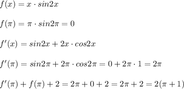 f(x)=x\cdot sin2x\\\\f(\pi )=\pi \cdot sin2\pi =0\\\\f'(x)=sin2x+2x\cdot cos2x\\\\f'(\pi )=sin2\pi +2\pi \cdot cos2\pi =0+2\pi \cdot 1=2\pi \\\\f'(\pi )+f(\pi )+2=2\pi +0+2=2\pi +2=2(\pi +1)