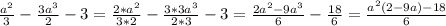 \frac{a^2}{3}-\frac{3a^3}{2}-3=\frac{2*a^2}{3*2}-\frac{3*3a^3}{2*3}-3=\frac{2a^2-9a^3}{6}-\frac{18}{6}=\frac{a^2(2-9a)-18}{6}