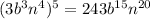 (3b^3n^4)^5=243b^{15}n^{20}