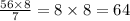 \frac{56 \times 8}{7} = 8 \times 8 = 64