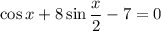 \cos x +8\sin \dfrac{x}{2} -7=0