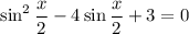 \sin^2 \dfrac{x}{2} -4\sin \dfrac{x}{2} +3=0