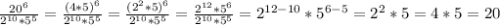 \frac{20^{6}}{2^{10}*5^{5}}=\frac{(4*5)^{6}}{2^{10}*5^{5}}=\frac{(2^{2}*5)^{6}}{2^{10}*5^{5}}=\frac{2^{12}*5^{6}}{2^{10}*5^{5}}=2^{12-10}*5^{6-5}=2^{2}*5=4*5=20