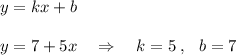 y=kx+b\\\\y=7+5x\ \ \ \Rightarrow \ \ \ k=5\; ,\ \ b=7