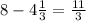 8 - 4\frac{1}{3} = \frac{11}{3}