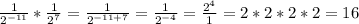 \frac{1}{2^{-11} }* \frac{1}{2^7} =\frac{1}{2^{-11+7} } =\frac{1}{2^{-4} } =\frac{2^4}{1} =2*2*2*2=16