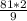 \frac{81 *2}{9}