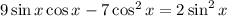 9\sin x\cos x - 7\cos^2x = 2\sin^2x