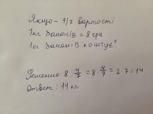 Якщо 4/7 вартості 1кг бананів=8грн, то 1кг бананів коштує?